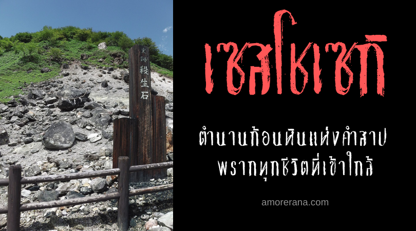 เซสโชเซกิ (Sesshō seki) ตำนานก้อนหินแห่งคำสาป พรากทุกชีวิตที่เข้าใกล้